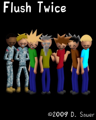Flush Twice Cast Members So here is the motely crew that is Flush Twice. From left to right you have SSG Bromite, Tyler, Dewey, Ben, Brandon, Clif, and Newt. Not pictured: Birdie and Alexis.